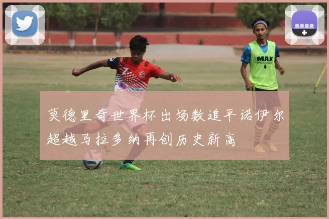 莫德里奇世界杯出场数追平诺伊尔超越马拉多纳再创历史新高